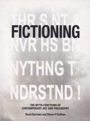 Fictioning the Myth Functions of contemporary art and philosophy by David Burrows and Simon O'Sullivan